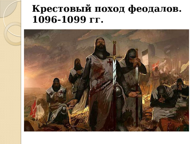 Крестовый поход феодалов.  1096-1099 гг. 