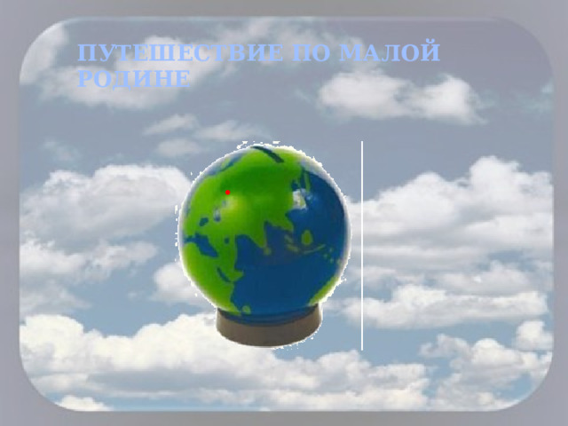 ПУТЕШЕСТВИЕ ПО МАЛОЙ РОДИНЕ 