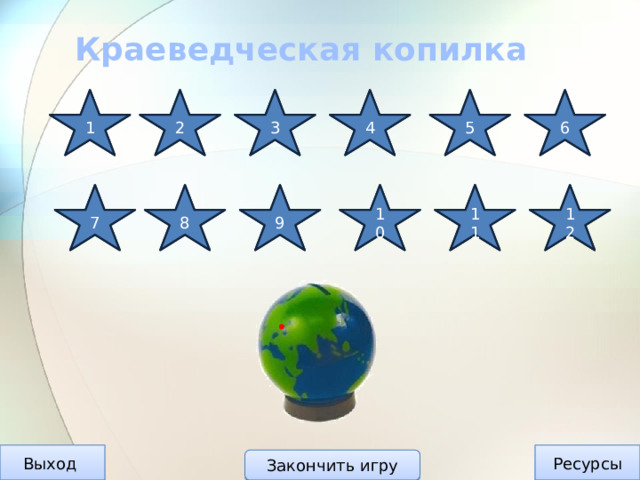 Краеведческая копилка 4 1 6 1 5 3 4 3 3 2 2 1 10 12 1 11 3 4 4 9 2 8 7 3 Выход Ресурсы Закончить игру 