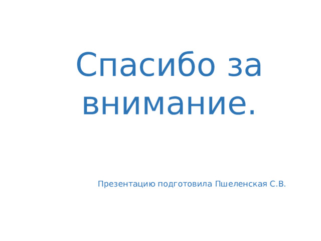 Спасибо за внимание. Презентацию подготовила Пшеленская С.В. 