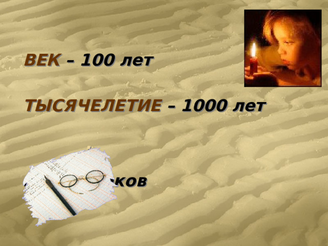 ВЕК – 100 лет ТЫСЯЧЕЛЕТИЕ – 1000 лет . или 10 веков 