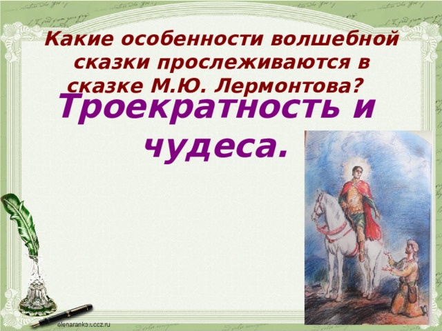 Какие особенности волшебной сказки прослеживаются в сказке М.Ю. Лермонтова? Троекратность и чудеса. 