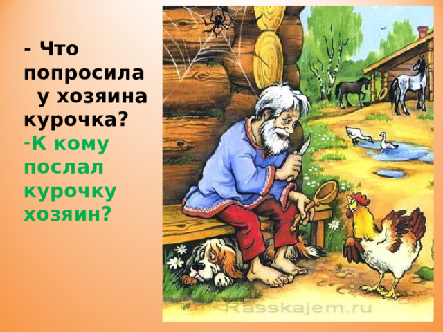 - Что попросила у хозяина курочка? К кому послал курочку хозяин?  