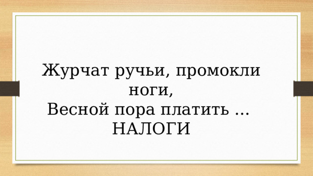 Журчат ручьи, промокли ноги, Весной пора платить ... НАЛОГИ 