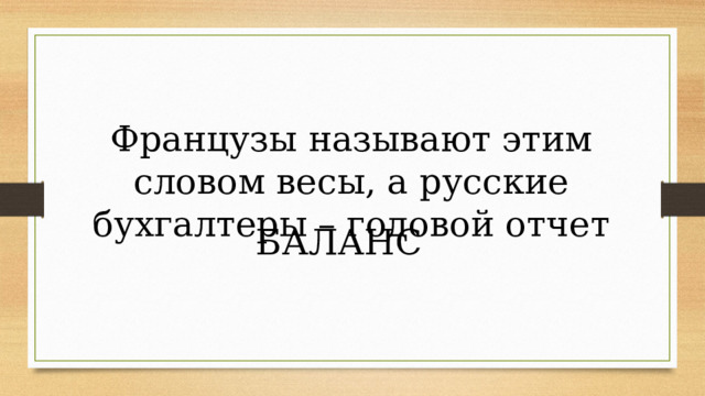Французы называют этим словом весы, а русские бухгалтеры – годовой отчет БАЛАНС 