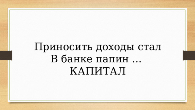 Приносить доходы стал В банке папин ... КАПИТАЛ 