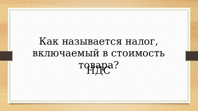 Как называется налог, включаемый в стоимость товара? НДС 