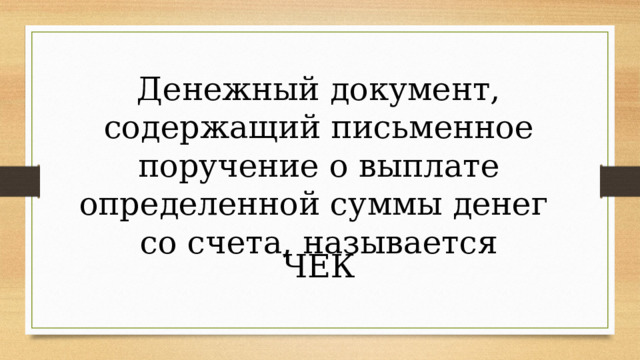 Денежный документ, содержащий письменное поручение о выплате определенной суммы денег со счета, называется ЧЕК 