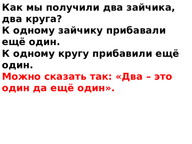 Как мы получили два зайчика, два круга? К одному зайчику прибавали ещё один. К одному кругу прибавили ещё один. Можно сказать так: «Два – это один да ещё один». 