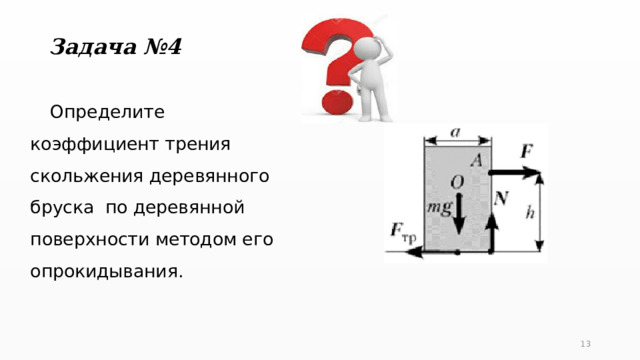 Задача №4  Определите коэффициент трения скольжения деревянного бруска по деревянной поверхности методом его опрокидывания. 5 