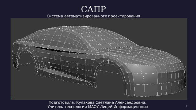 САПР Система автоматизированного проектирования Подготовила: Кулакова Светлана Александровна, Учитель технологии МАОУ Лицей Информационных Технологий  