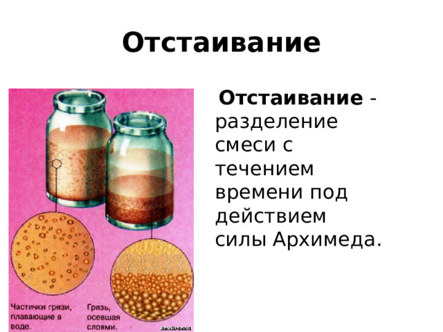 Отстаивание  Отстаивание - разделение смеси с течением времени под действием силы Архимеда. 