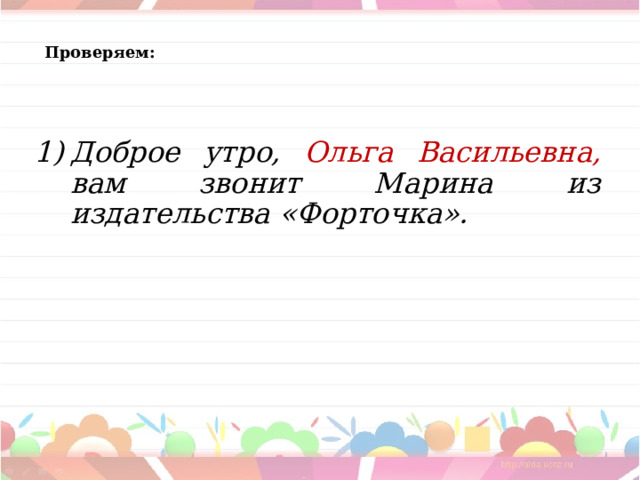 Проверяем: Доброе утро, Ольга Васильевна, вам звонит Марина из издательства «Форточка».  
