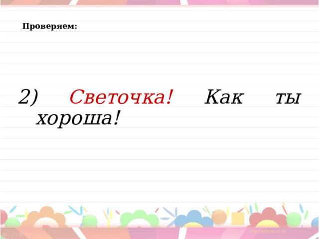 Проверяем:  2) Светочка! Как ты хороша!  