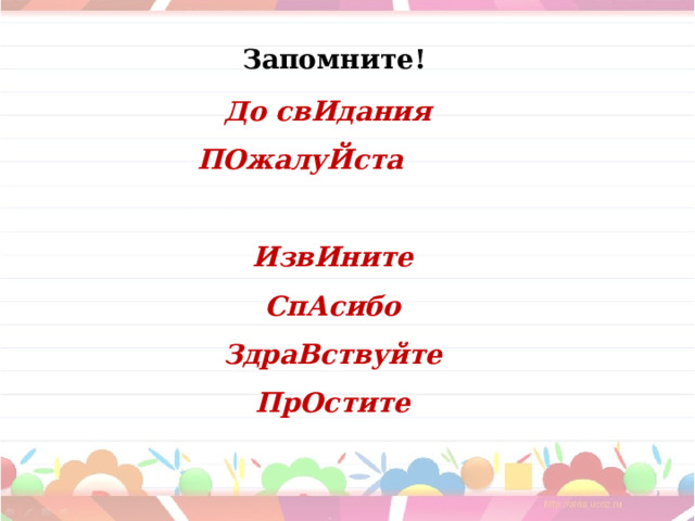 Запомните! До свИдания ПОжалуЙста ИзвИните СпАсибо ЗдраВствуйте ПрОстите 