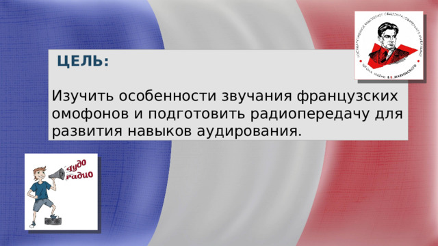  ЦЕЛЬ: Изучить особенности звучания французских омофонов и подготовить радиопередачу для развития навыков аудирования. 
