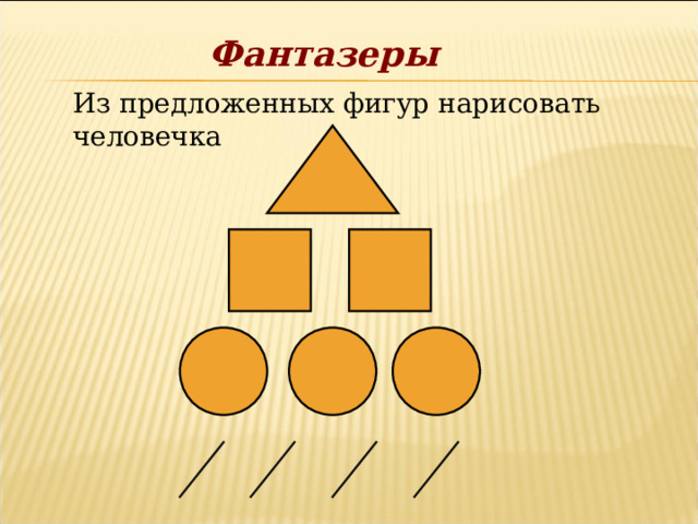 Фантазеры  Из предложенных фигур нарисовать человечка 