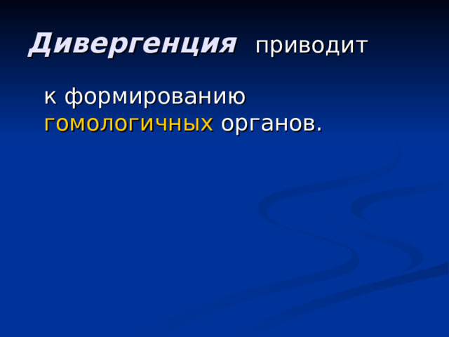 Дивергенция  приводит   к формированию гомологичных органов. 