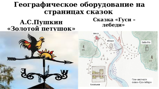 Географическое оборудование на страницах сказок Сказка «Гуси –лебеди» А.С.Пушкин «Золотой петушок» 