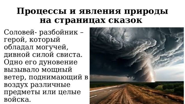 Процессы и явления природы на страницах сказок Соловей- разбойник – герой, который обладал могучей, дивной силой свиста. Одно его дуновение вызывало мощный ветер, поднимающий в воздух различные предметы или целые войска. 