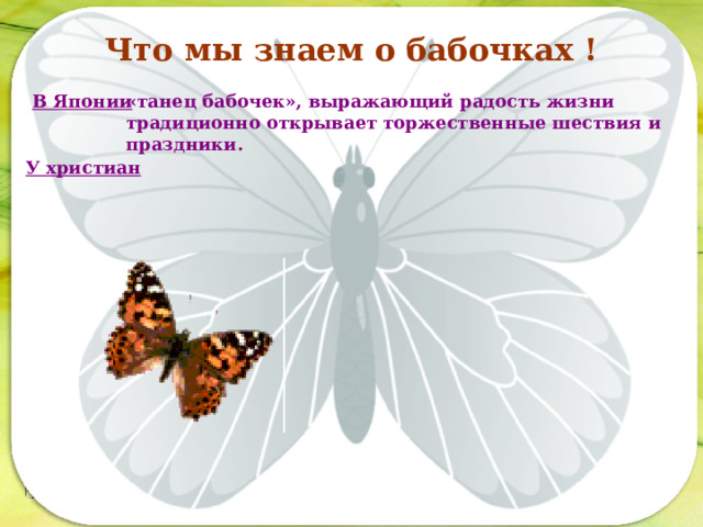 Что мы знаем о бабочках ! В Японии «танец бабочек», выражающий радость жизни традиционно открывает торжественные шествия и праздники. У христиан Последовательность работы:  