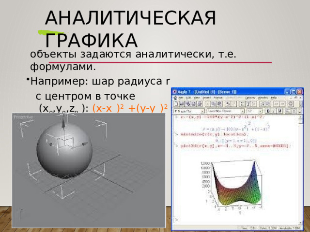 Аналитическая  графика объекты  задаются  аналитически,  т.е.  формулами. Например:  шар  радиуса  r с  центром  в  точке  (x 0 ,y 0 ,z 0  ): (x- x  ) 2  +(y-y  ) 2  +(z-z  ) 2  =r 2 0  0  0 