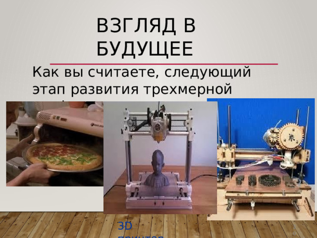 Взгляд  в  будущее Как  вы  считаете,  следующий  этап развития  трехмерной  графики  –  это… 3D  принтер 30 