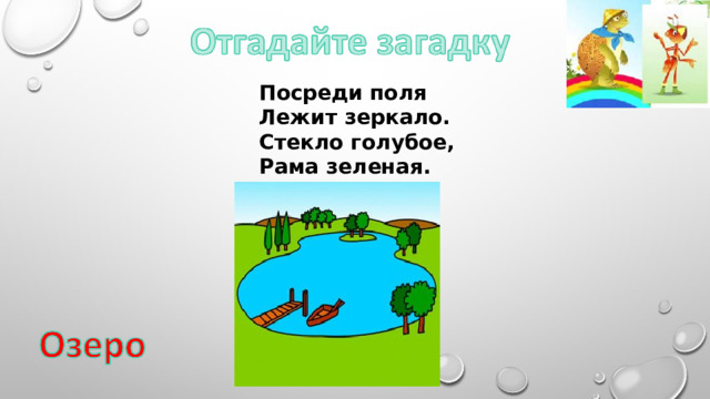 Посреди поля  Лежит зеркало.  Стекло голубое,  Рама зеленая. 