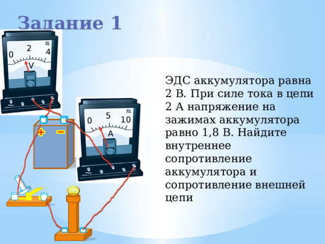Задание 1 2 4 0 V ЭДС аккумулятора равна 2 В. При силе тока в цепи 2 А напряжение на зажимах аккумулятора равно 1,8 В. Найдите внутреннее сопротивление аккумулятора и сопротивление внешней цепи 5 10 0 A 