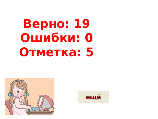 Верно: 19  Ошибки: 0  Отметка: 5 Верно: 17 Ошибки: 2 Отметка: 3 