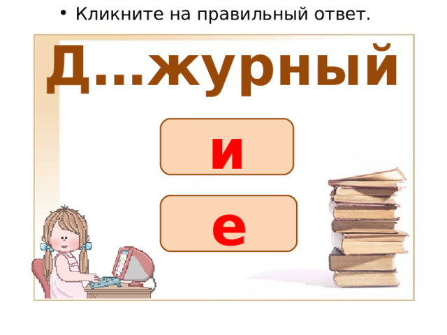 Кликните на правильный ответ. Д…журный и е 