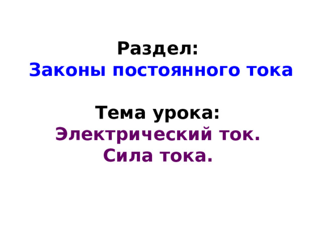 Раздел:  Законы постоянного тока   Тема урока:  Электрический ток.  Сила тока.  