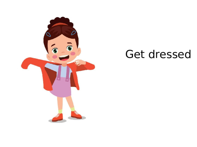 Get dressed 