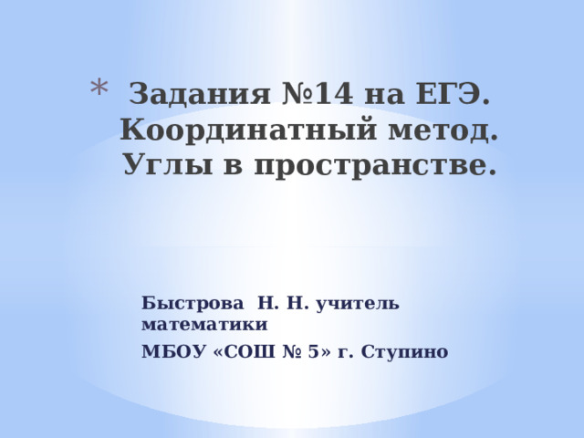 Задания №14 на ЕГЭ.  Координатный метод.  Углы в пространстве. Быстрова Н. Н. учитель математики МБОУ «СОШ № 5» г. Ступино 
