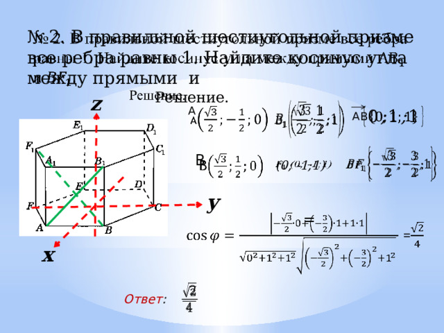   № 2. В правильной шестиугольной призме все ребра равны 1. Найдите косинус угла между прямыми и  Решение. z     А   АВ   В   (0; -1;1)   y  =   x   Ответ : 