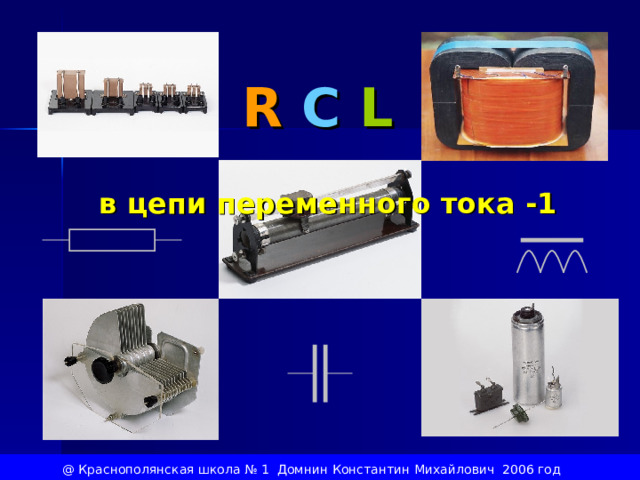R  C  L в цепи переменного тока -1 @ Краснополянская школа № 1 Домнин Константин Михайлович 2006 год  