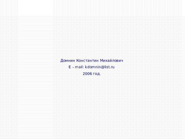 Домнин Константин Михайлович E – mail: kdomnin@list.ru 2006 год . 