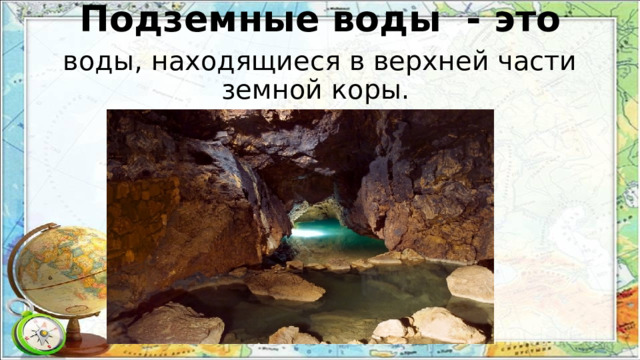 Подземные воды - это воды, находящиеся в верхней части земной коры. 