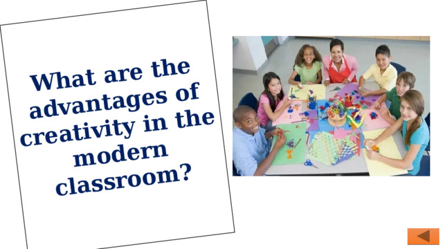 What are the advantages of creativity in the modern classroom?  