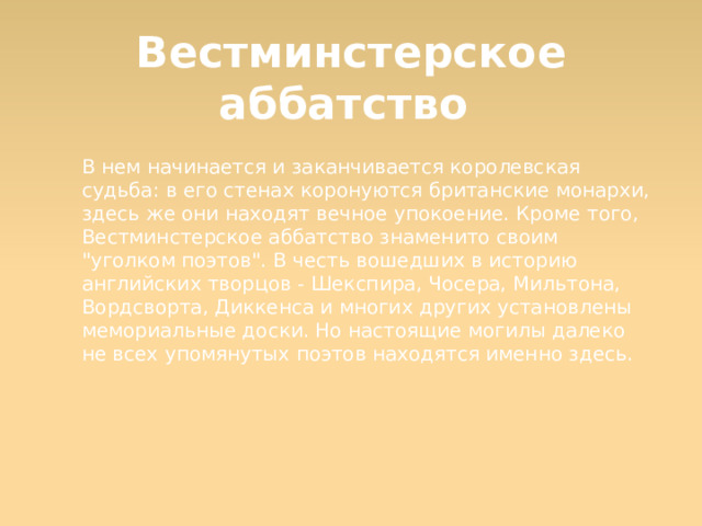 Вестминстерское аббатство  В нем начинается и заканчивается королевская судьба: в его стенах коронуются британские монархи, здесь же они находят вечное упокоение. Кроме того, Вестминстерское аббатство знаменито своим 