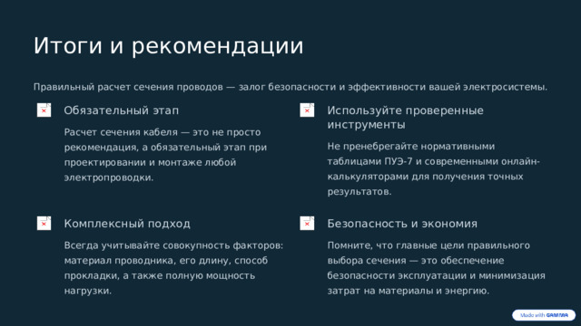  Итоги и рекомендации Правильный расчет сечения проводов — залог безопасности и эффективности вашей электросистемы. Обязательный этап Используйте проверенные инструменты Расчет сечения кабеля — это не просто рекомендация, а обязательный этап при проектировании и монтаже любой электропроводки. Не пренебрегайте нормативными таблицами ПУЭ-7 и современными онлайн-калькуляторами для получения точных результатов. Комплексный подход Безопасность и экономия Всегда учитывайте совокупность факторов: материал проводника, его длину, способ прокладки, а также полную мощность нагрузки. Помните, что главные цели правильного выбора сечения — это обеспечение безопасности эксплуатации и минимизация затрат на материалы и энергию. 