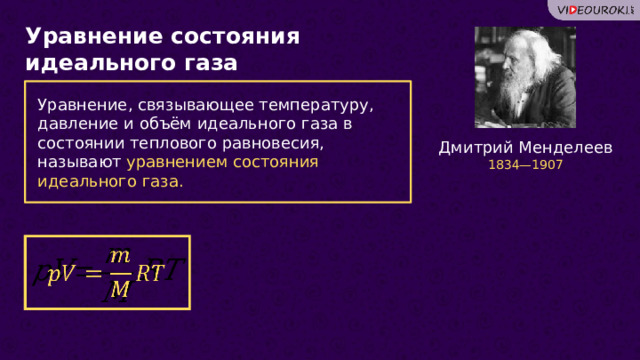 Уравнение состояния идеального газа Уравнение, связывающее температуру, давление и объём идеального газа в состоянии теплового равновесия, называют уравнением состояния идеального газа. Дмитрий Менделеев 1834—1907   2 
