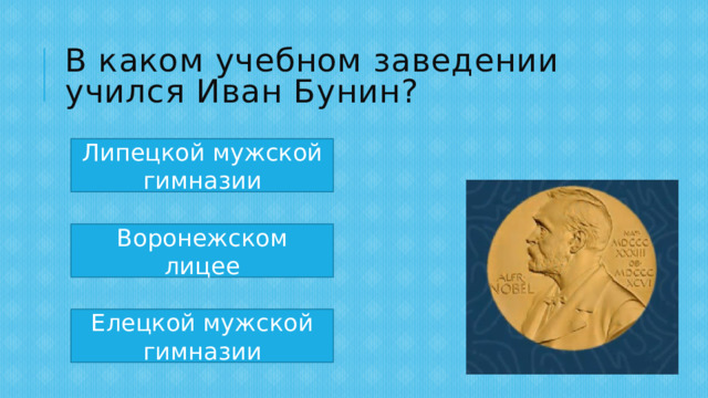 В каком учебном заведении учился Иван Бунин? Липецкой мужской гимназии Воронежском лицее Елецкой мужской гимназии 