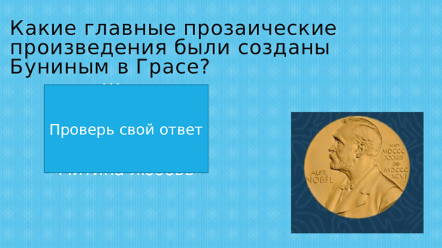 Какие главные прозаические произведения были созданы Буниным в Грасе? «Жизнь Арсеньева», цикл рассказов «Темные аллеи», «Митина любовь» Проверь свой ответ 