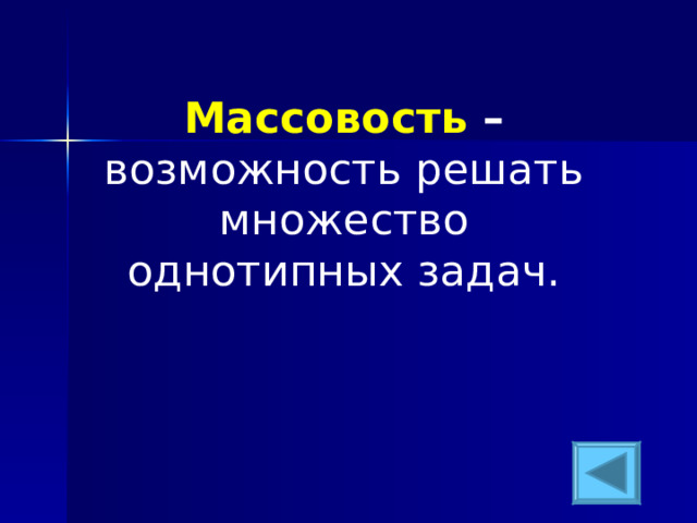 Массовость  – возможность решать множество однотипных задач. 