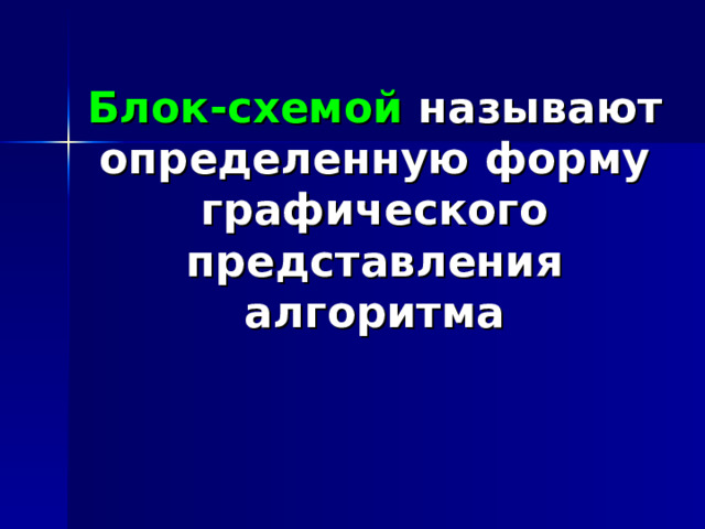 Блок-схемой называют определенную форму графического представления алгоритма 