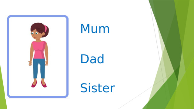 Mum    Dad   Sister 