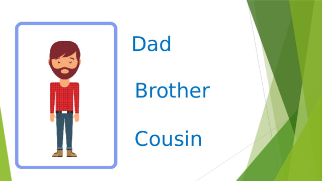 Dad Brother   Cousin 