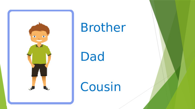 Brother   Dad Cousin   
