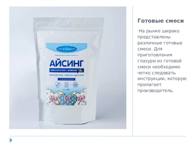 Готовые смеси  На рынке широко представлены различные готовые смеси. Для приготовления глазури из готовой смеси необходимо четко следовать инструкции, которую прилагает производитель. 
